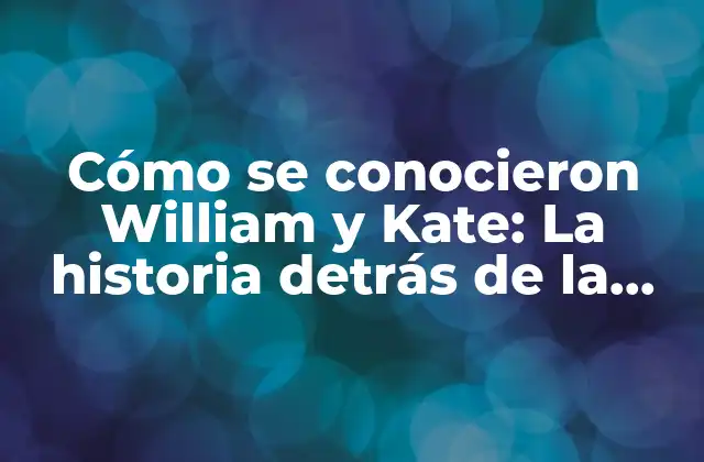 Cómo Se Conocieron William y Kate: la Historia Detrás de la Pareja Real