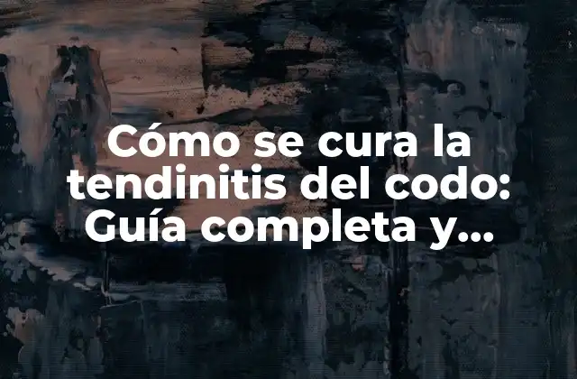 Cómo Se Cura la Tendinitis Del Codo: Guía Completa y Detallada