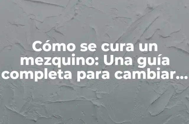 Cómo Se Cura un Mezquino: una Guía Completa para Cambiar Patrones Negativos