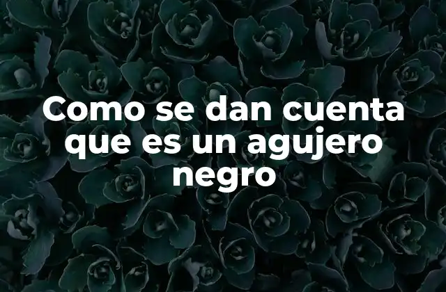 Como Se Dan Cuenta que es un Agujero Negro