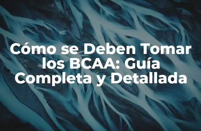 Cómo Se Deben Tomar los Bcaa: Guía Completa y Detallada