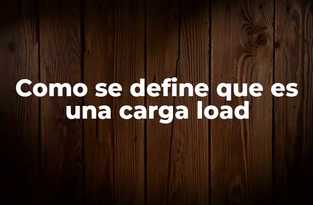 Como Se Define que es una Carga Load