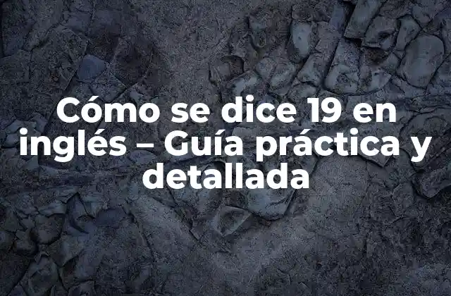 Cómo Se Dice 19 en Inglés – Guía Práctica y Detallada