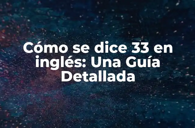 Cómo Se Dice 33 en Inglés: una Guía Detallada
