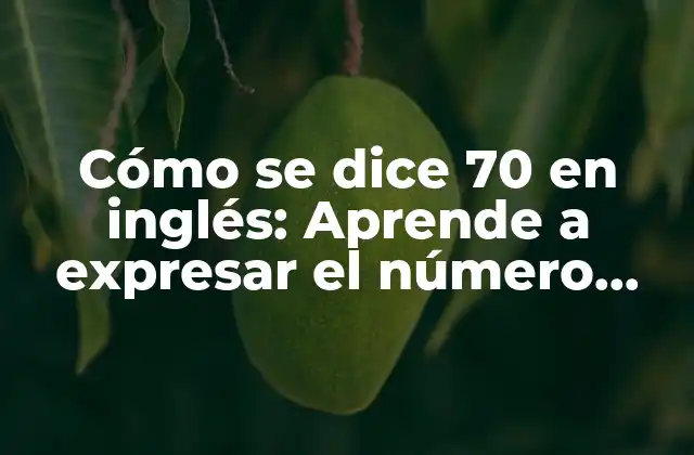 Cómo Se Dice 70 en Inglés: Aprende a Expresar el Número Setenta en Inglés de Manera Correcta