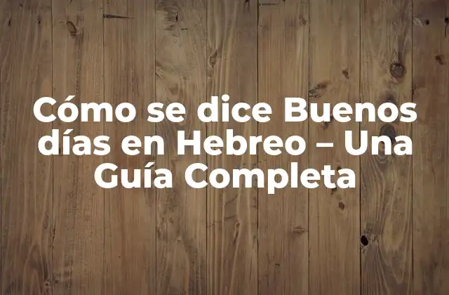 Cómo Se Dice Buenos Días en Hebreo – una Guía Completa