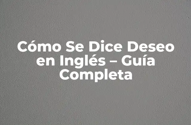 La Traducción Literal de Deseo en Inglés