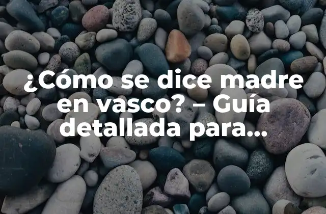 ¿cómo Se Dice Madre en Vasco? – Guía Detallada para Aprendientes de Euskera