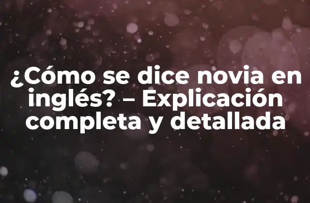 ¿cómo Se Dice Novia en Inglés? – Explicación Completa y Detallada