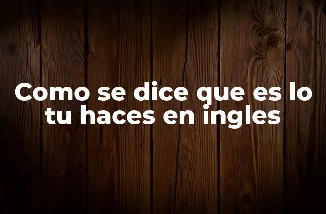 Formas alternativas de preguntar sobre la profesión de alguien en inglés