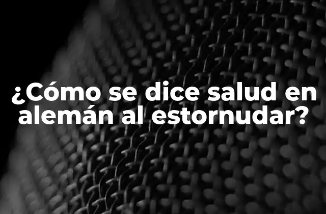 ¿cómo Se Dice Salud en Alemán Al Estornudar?