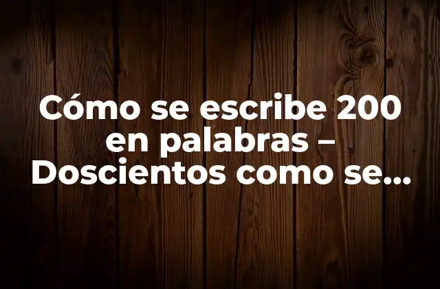 Cómo Se Escribe 200 en Palabras – Doscientos como Se Escribe