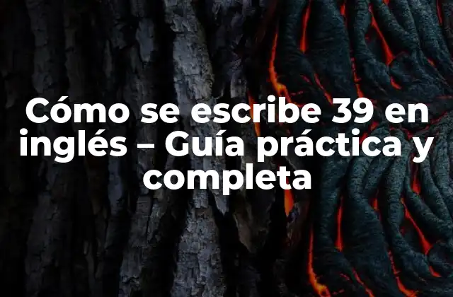Cómo Se Escribe 39 en Inglés – Guía Práctica y Completa