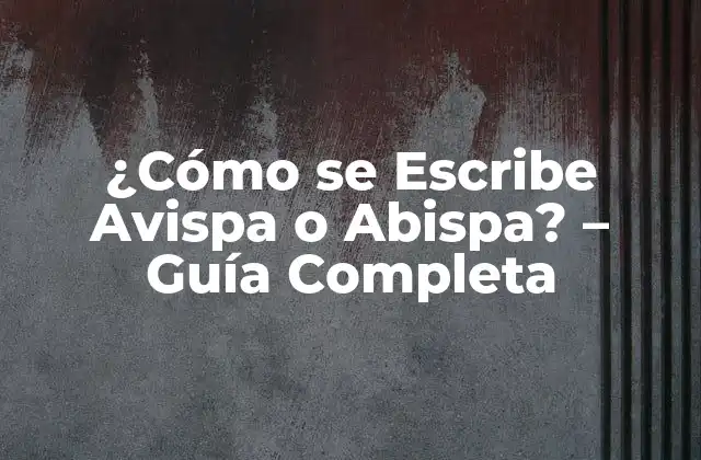 ¿cómo Se Escribe Avispa o Abispa? – Guía Completa