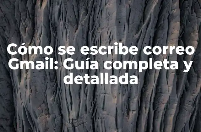 Cómo Se Escribe Correo Gmail: Guía Completa y Detallada