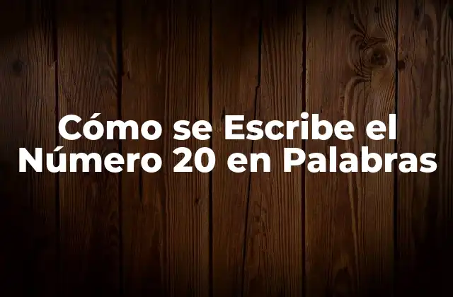Cómo Se Escribe el Número 20 en Palabras