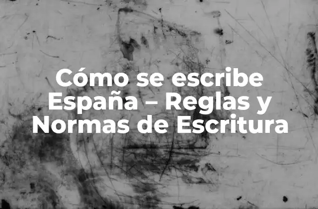 Cómo Se Escribe España - Reglas y Normas de Escritura 2 La historia detrás de la escritura de España
