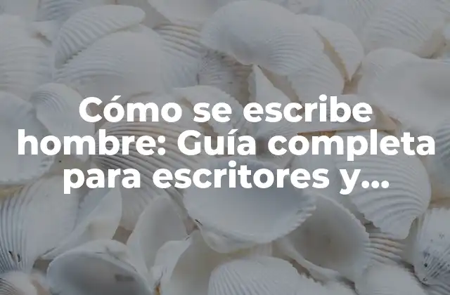 Cómo Se Escribe Hombre: Guía Completa para Escritores y Estudiantes 2 ¿Cuál es el origen de la palabra hombre?