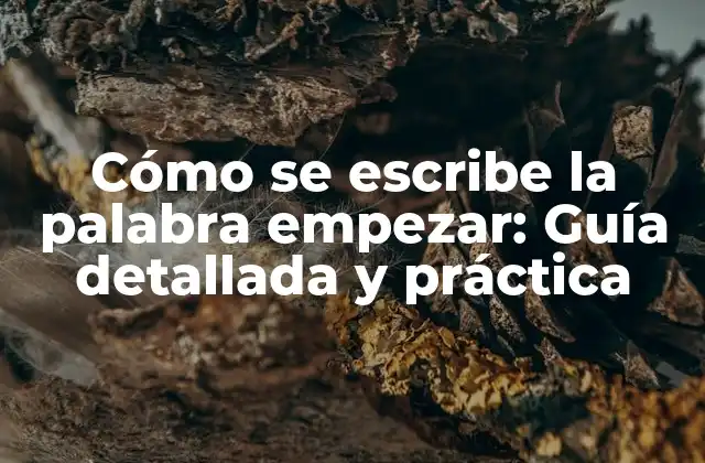 Cómo Se Escribe la Palabra Empezar: Guía Detallada y Práctica 2 La historia detrás de la palabra empezar