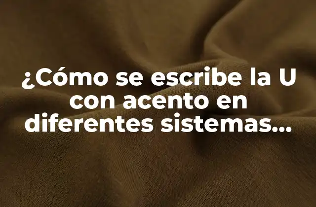 ¿cómo Se Escribe la u con Acento en Diferentes Sistemas Operativos?