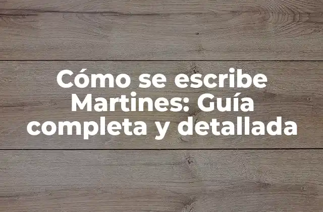 Cómo Se Escribe Martines: Guía Completa y Detallada