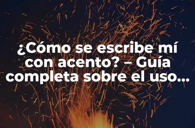 ¿cómo Se Escribe Mí con Acento? – Guía Completa sobre el Uso Del Acento en Mí