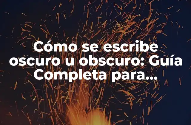 Cómo Se Escribe Oscuro u Obscuro: Guía Completa para Escritores