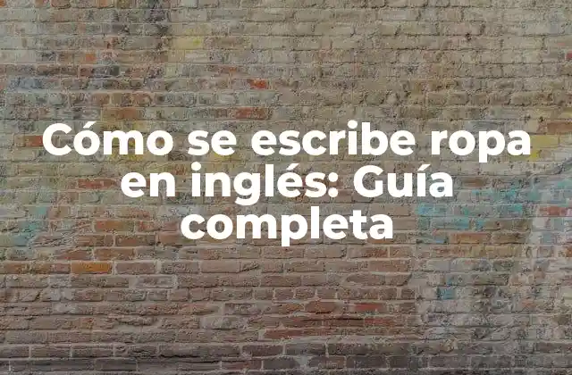Cómo Se Escribe Ropa en Inglés: Guía Completa