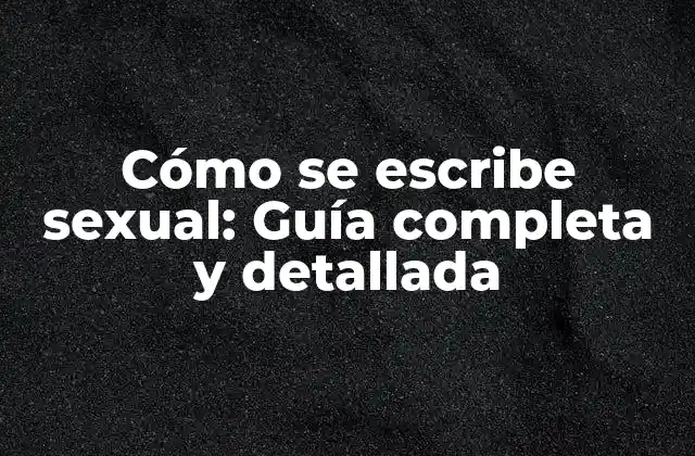 Cómo Se Escribe Sexual: Guía Completa y Detallada 2 Importancia de la escritura sexual