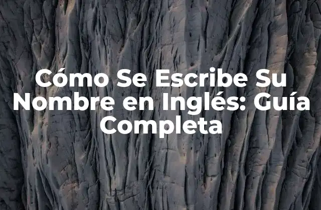 Cómo Se Escribe Su Nombre en Inglés: Guía Completa
