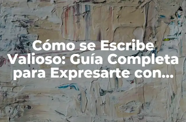 Cómo Se Escribe Valioso: Guía Completa para Expresarte con Eficacia 2 ¿Qué es Escribir Valioso?