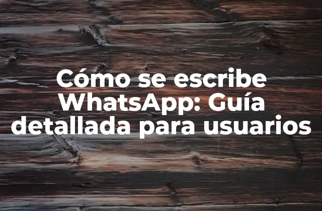 Cómo Se Escribe Whatsapp: Guía Detallada para Usuarios