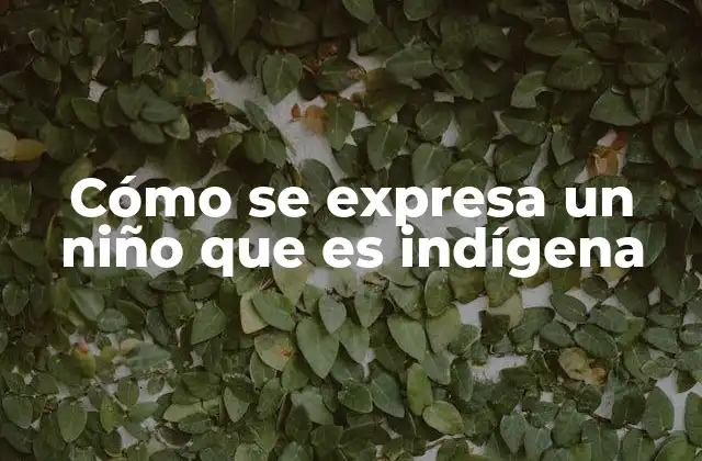 Cómo Se Expresa un Niño que es Indígena