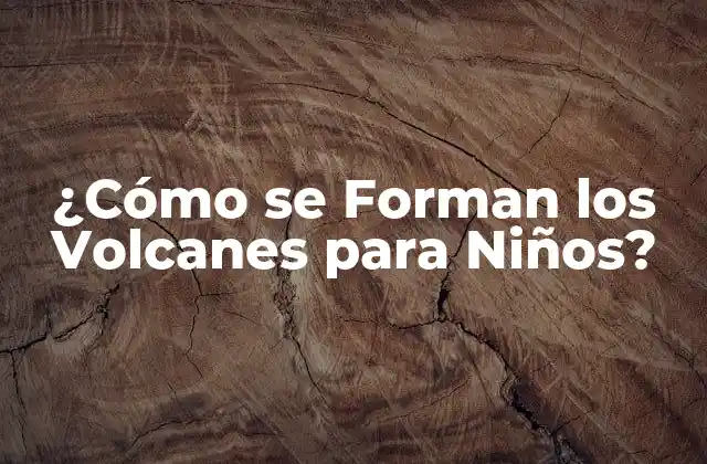 ¿cómo Se Forman los Volcanes para Niños?