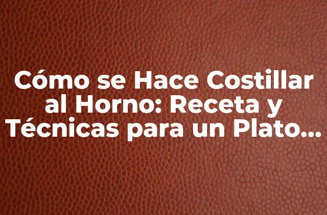 Cómo Se Hace Costillar Al Horno: Receta y Técnicas para un Plato Delicioso