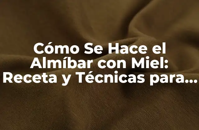 Cómo Se Hace el Almíbar con Miel: Receta y Técnicas para un Sabor Único