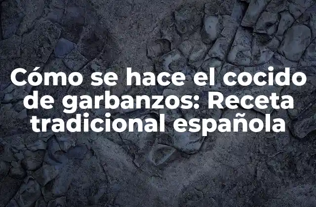 Cómo Se Hace el Cocido de Garbanzos: Receta Tradicional Española