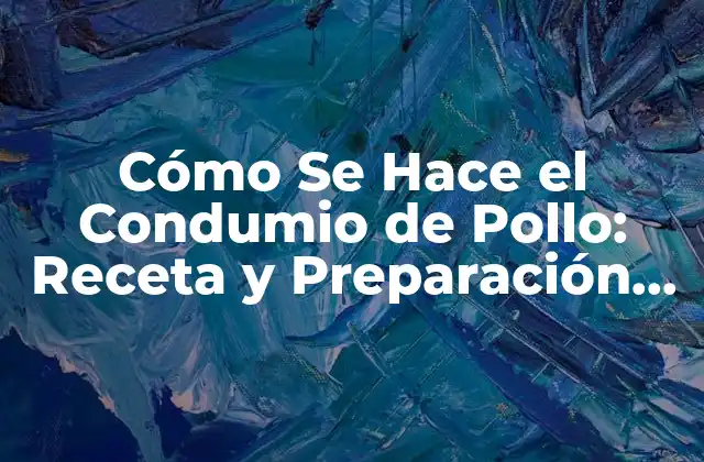 Cómo Se Hace el Condumio de Pollo: Receta y Preparación Paso a Paso