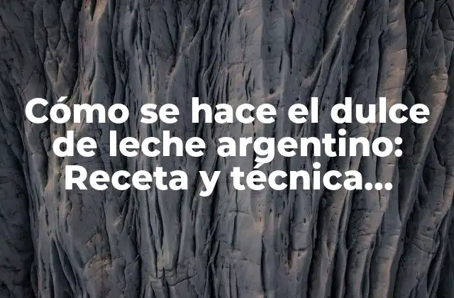 Cómo Se Hace el Dulce de Leche Argentino: Receta y Técnica Tradicional