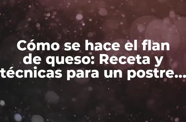Cómo Se Hace el Flan de Queso: Receta y Técnicas para un Postre Exquisito