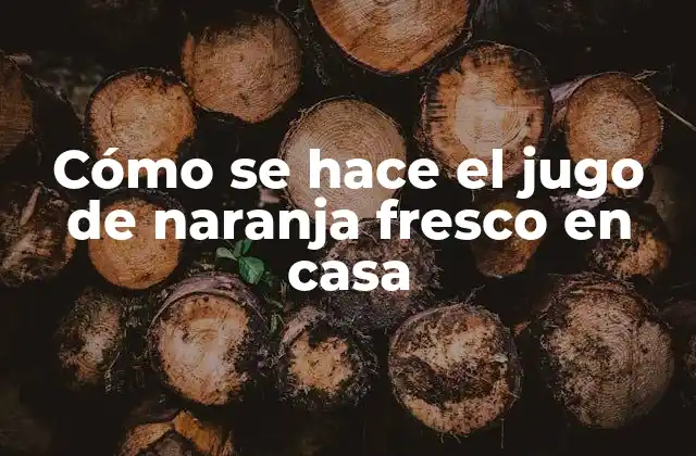 Cómo Se Hace el Jugo de Naranja Fresco en Casa