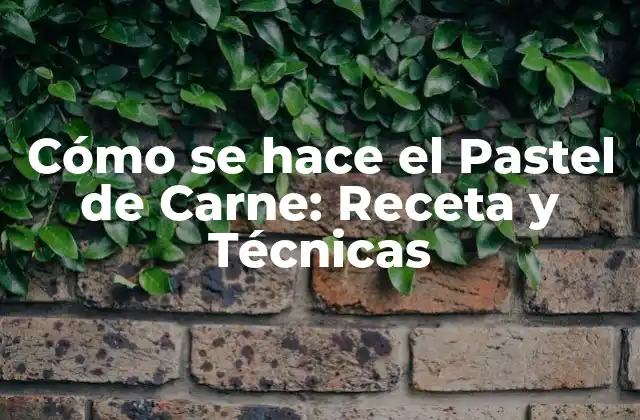 Cómo Se Hace el Pastel de Carne: Receta y Técnicas