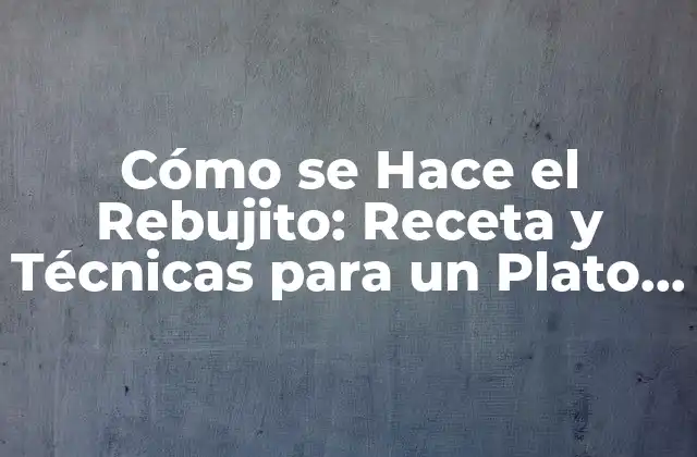Cómo Se Hace el Rebujito: Receta y Técnicas para un Plato Español Auténtico