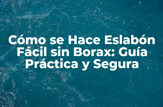 Cómo Se Hace Eslabón Fácil sin Borax: Guía Práctica y Segura