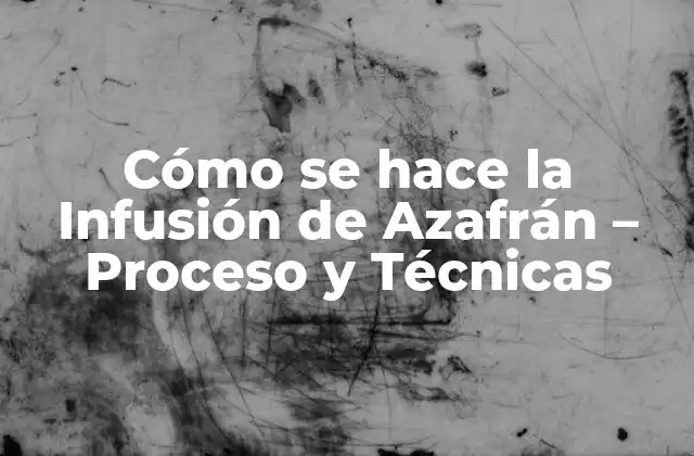 Cómo Se Hace la Infusión de Azafrán – Proceso y Técnicas