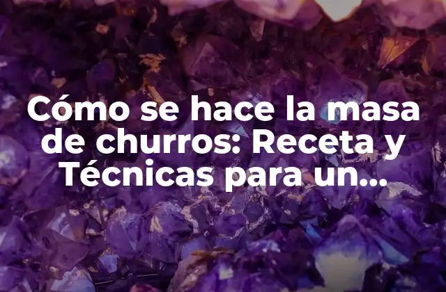 Cómo Se Hace la Masa de Churros: Receta y Técnicas para un Delicioso Resultado