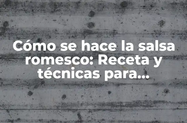 Cómo Se Hace la Salsa Romesco: Receta y Técnicas para Prepararla Perfectamente