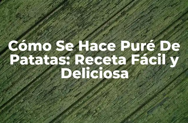 ¿Cuáles Son las Mejores Patatas para Hacer Puré?
