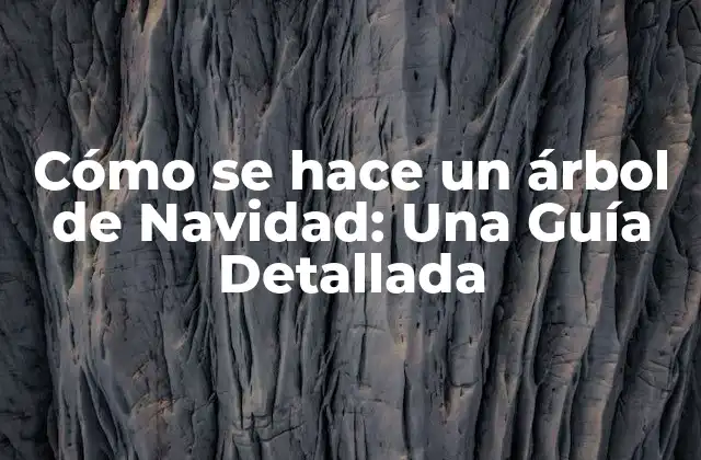 Cómo Se Hace un Árbol de Navidad: una Guía Detallada