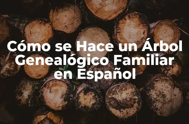 Cómo Se Hace un Árbol Genealógico Familiar en Español